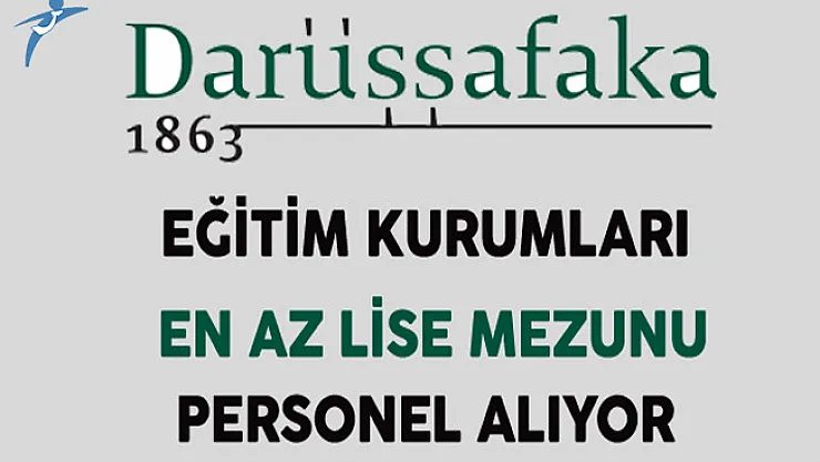 Darüşşafaka Eğitim Kurumları En Az Lise Mezunu Çok Sayıda Personel Alıyor