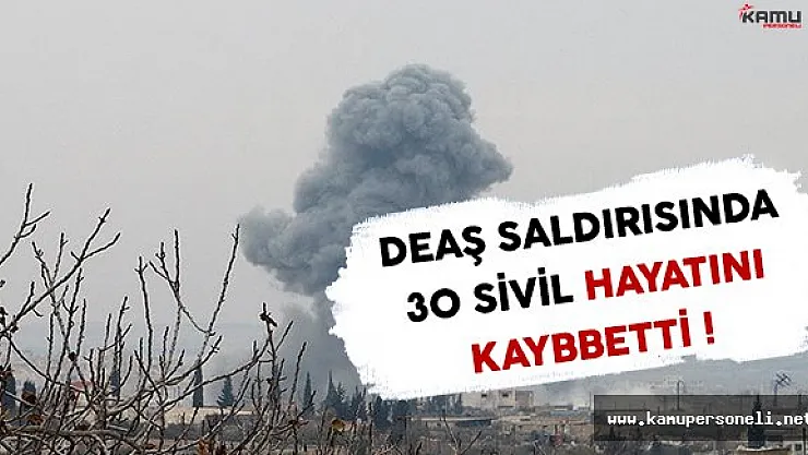 DEAŞ Saldırısında 30 Sivil Hayatını Kaybetti !