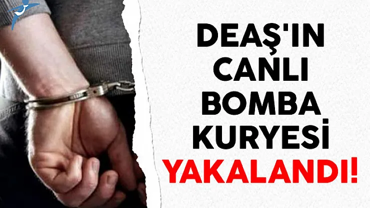 DEAŞ'ın Canlı Bomba Kuryesi Yakalandı