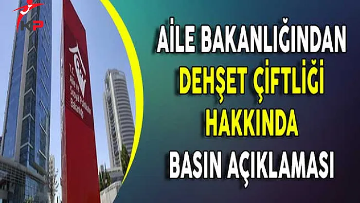 Dehşet Çiftliği Haberleri Hakkında Aile Bakanlığından Basın Açıklaması