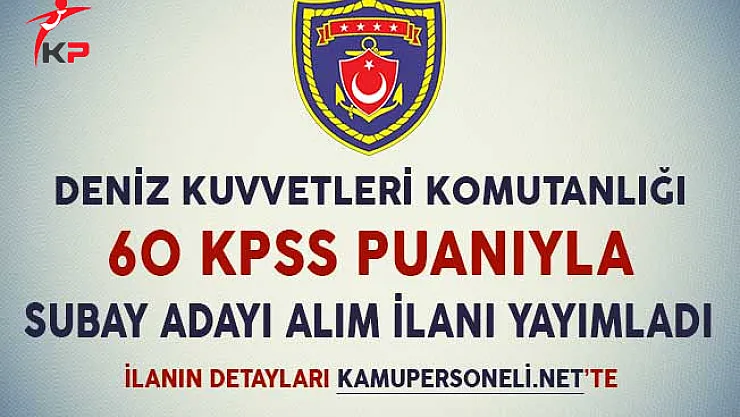 Deniz Kuvvetleri Komutanlığı 60 KPSS Puanıyla Subay Adayı Alım İlanı Yayımladı