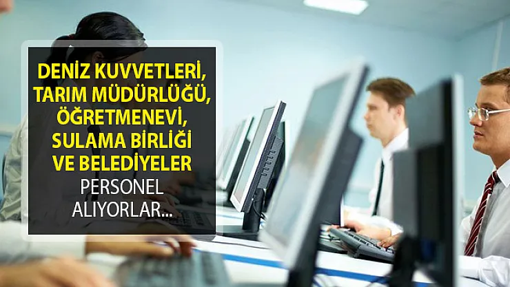 Deniz Kuvvetleri, Tarım Müdürlüğü, Öğretmenevi, Sulama Birliği ve Belediyeler Personel Alımı Yapıyorlar
