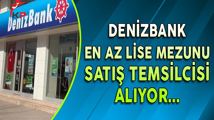Denizbank En Az Lise Mezunu Satış Temsilcisi Alıyor