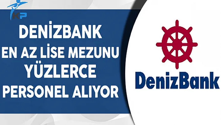 Denizbank En Az Lise Mezunu Yüzlerce Personel Alıyor