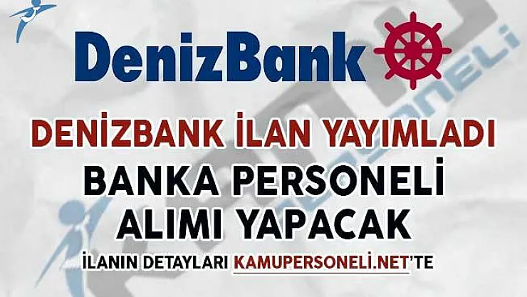 Denizbank Kendi Sitesinden Yayımladı! Banka Personeli Alımı Yapıyor