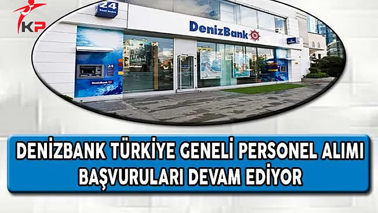 Denizbank Türkiye Geneli Personel Alımı İçin Başvurular Devam Ediyor