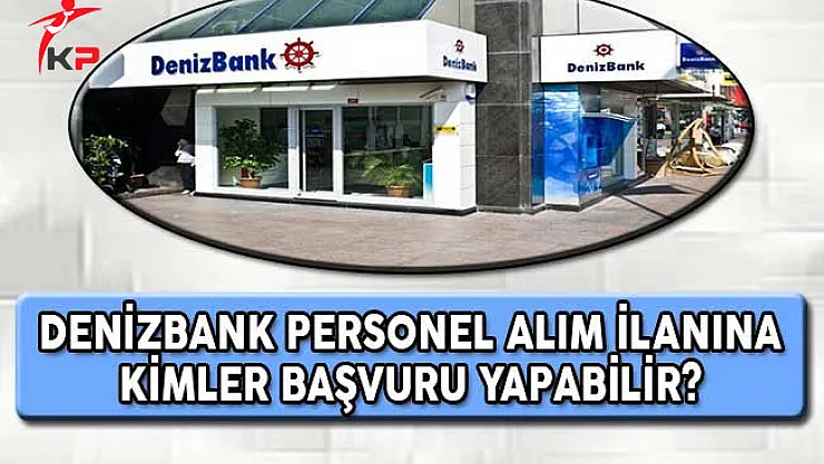 Denizbank Türkiye Geneli Personel Alımına Kimler Başvuru Yapabilir?