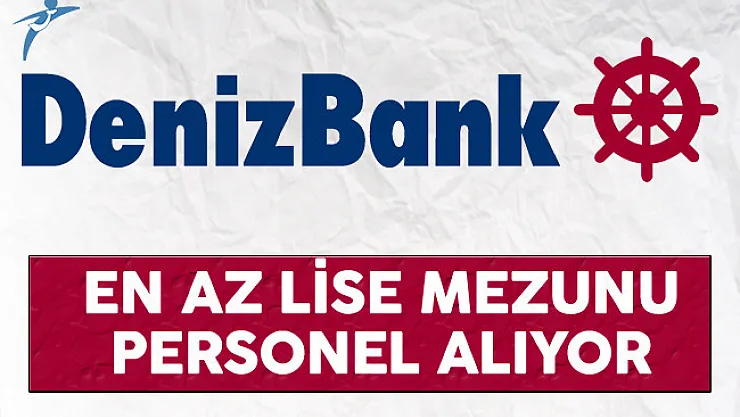 Denizbank Türkiye Genelinde En Az Lise Mezunu Çok Sayıda Personel Alıyor