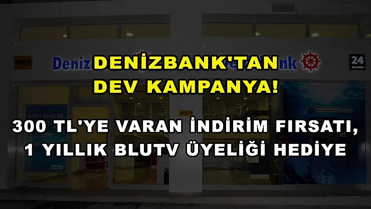 Denizbank'tan dev kampanya! 300 TL'ye varan indirim fırsatı,1 yıllık BluTV üyeliği hediye