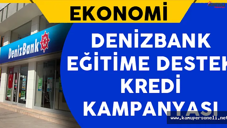 Denizbank'tan Eğitime Destek Kredisi