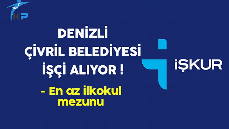 Denizli Çivril Belediyesi En Az İlkokul Mezunu İşçi Alıyor