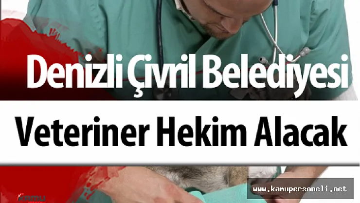 Denizli Çivril Belediyesi Veteriner Hekim Alacak