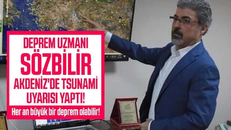 Deprem uzmanı Sözbilir Akdeniz'de tsunami uyarısı yaptı! Önlem alınmalı!