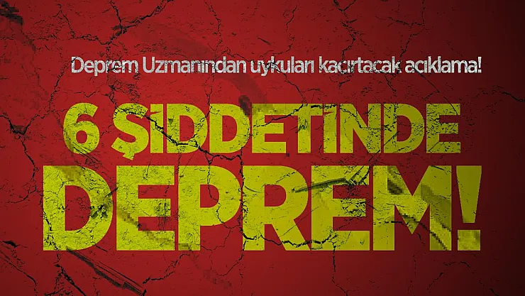Deprem Uzmanından uykuları kaçırtacak açıklama! 6 şiddetinde deprem!