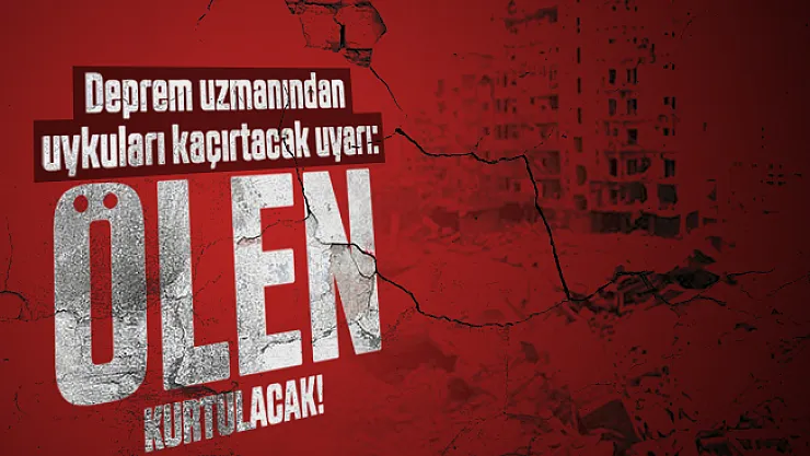 Deprem uzmanından uykuları kaçırtacak uyarı: Ölen kurtulacak!