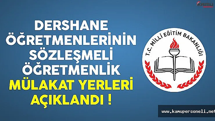 Dershane Öğretmenlerinin Sözleşmeli Öğretmenlik Mülakat Yerleri Açıklandı !