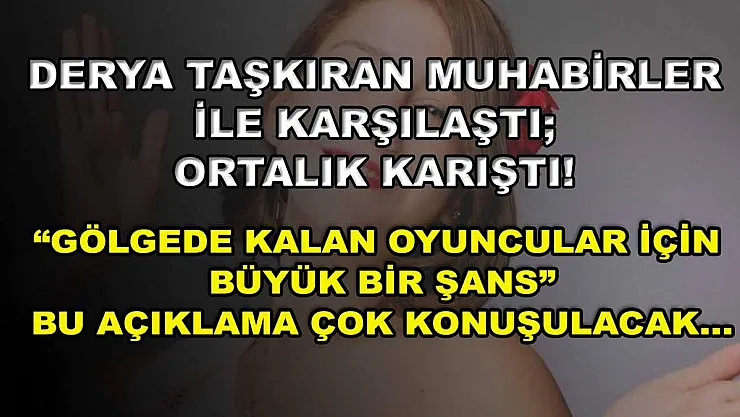 Derya Taşkıran Muhabirler ile Karşılaştı Ortalık Karıştı! 'Gölgede Kalan Oyuncular İçin Büyük Bir Şans' Bu Açıklama Çok Konuşulacak…