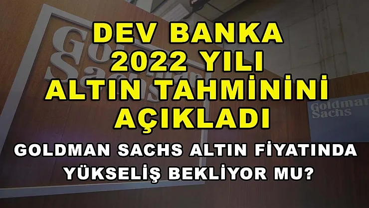 Dev banka 2022 yılı altın tahminini açıkladı: Goldman Sachs altın fiyatında yükseliş bekliyor mu?