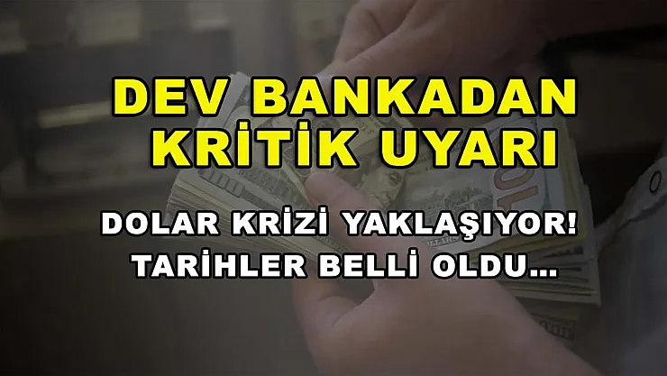Dev bankadan kritik uyarı: Dolar krizi yaklaşıyor! Tarihler belli oldu…