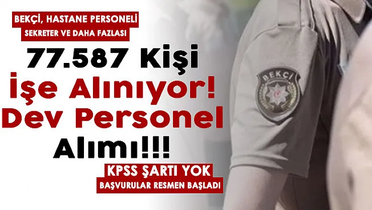 Dev personel alımı başvuruları başladı! 77 bin 587 kişi işe alınıyor! Çarşı ve mahalle bekçisi, sekreter, hastane personeli ve daha fazla