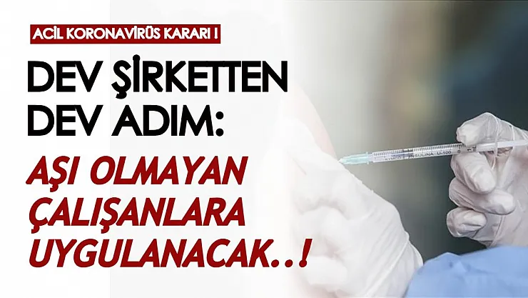 Dev şirketten acil koronavirüs kararı! Aşı olmayan çalışanlar ücretsiz izne çıkarılacaklar