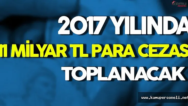 Devlet 2017 Yılında 11 Milyar TL Para Cezası Toplayacak