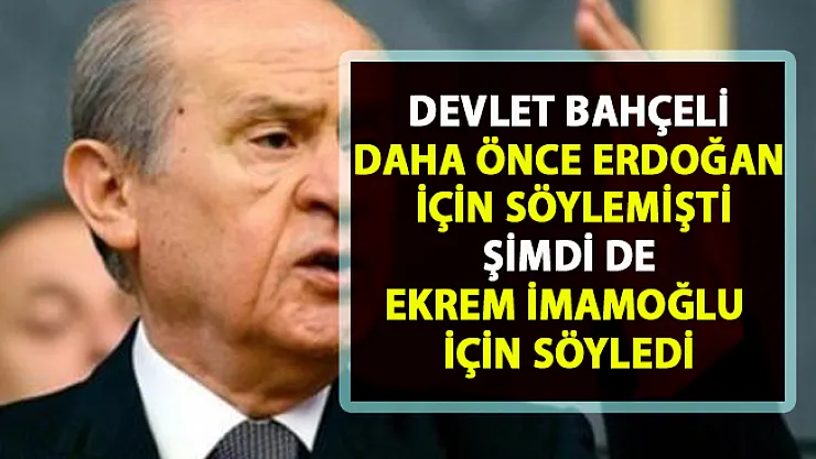 Devlet Bahçeli O sözleri şimdi de Ekrem İmamoğlu için söyledi büyük tepki aldı!..