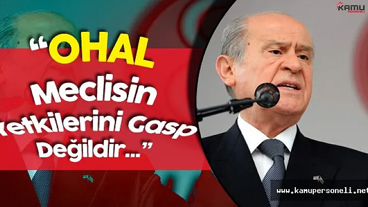 Devlet Bahçeli: &quotOHAL Meclisin Yetkilerini Gasp Değildir"