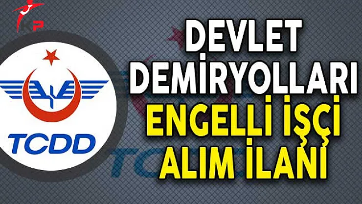Devlet Demiryolları Engelli İşçi Alım İlanı!