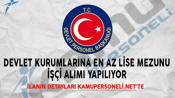 Devlet Kurumlarına En Az Lise Mezunu İşçi Alımı Yapılıyor