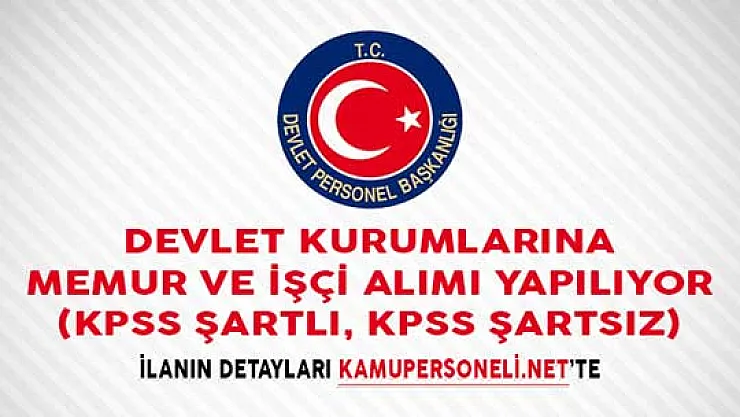 Devlet Kurumlarına Memur ve İşçi Alımı Yapılıyor (KPSS Şartlı, KPSS Şartsız)