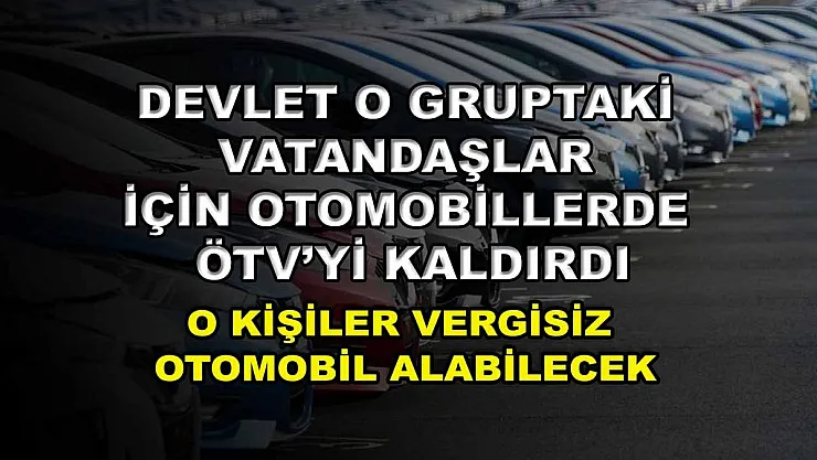 Devlet o gruptaki vatandaşlar için otomobillerde ÖTV'yi kaldırdı! O kişiler vergisiz otomobil alabilecek