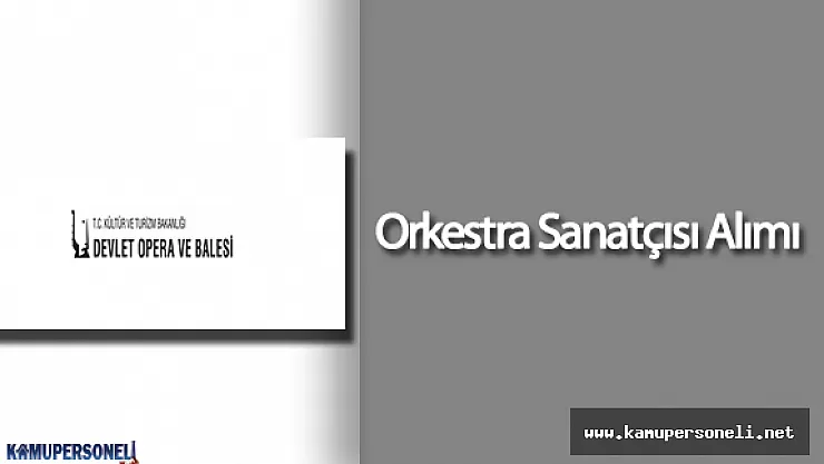 Devlet Opera Ve Balesi Genel Müdürlüğü Sözleşmeli Orkestra Sanatçısı Alımı Yapacak