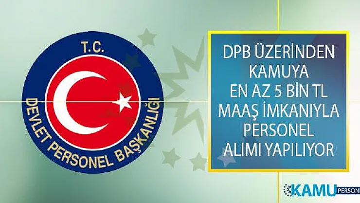 Devlet Personel Başkanlığı (DPB) Üzerinden Yayımlanan İş İlanıyla Kamuya En Az 5 Bin TL Maaşla Personel Alımı Yapılyıor