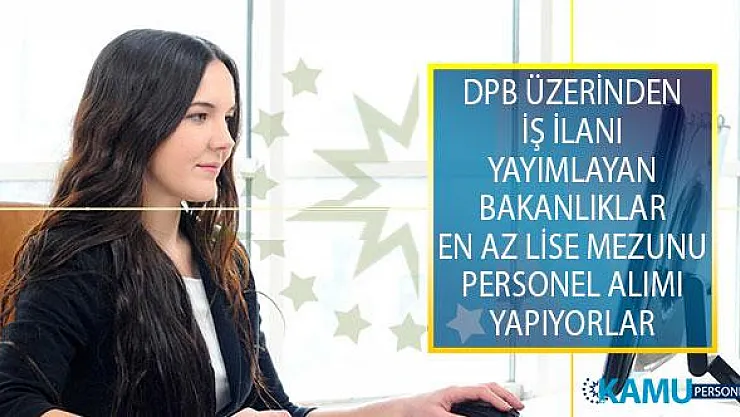 Devlet Personel Başkanlığı (DPB) Üzerinden İş İlanı Yayımlayan Bakanlıklar En Az Lise Mezunu Personel Alımı Yapıyorlar