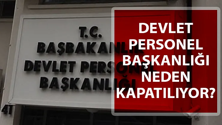 Devlet Personel Başkanlığı Neden Kapatılıyor?