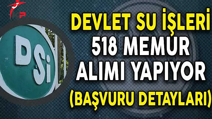 Devlet Su İşleri (DSİ) En Az Lise Mezunu 518 Memur Alıyor! (Başvuru Süreci Devam Ediyor!)
