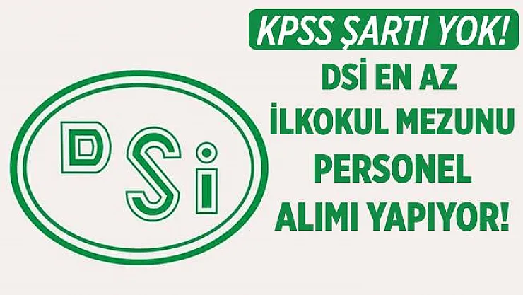 Devlet Su İşleri (DSİ) ilkokul mezunu personel alımına başladı! KPSS şartı aranmayacak!