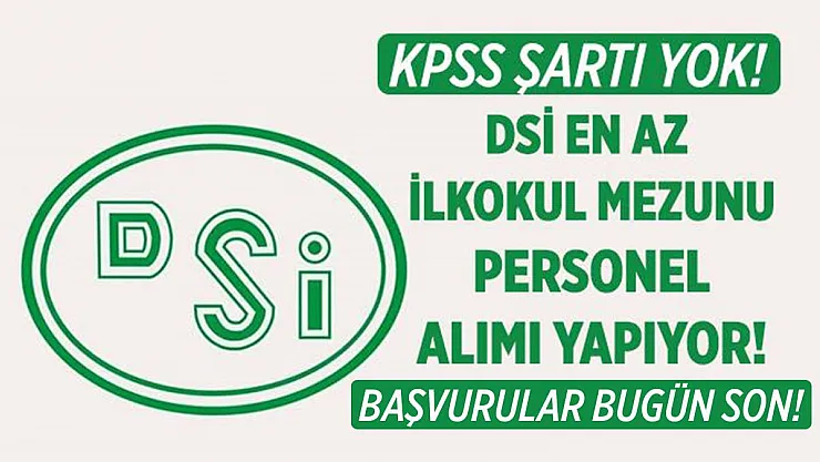 Devlet Su İşleri (DSİ) ilkokul mezunu personel alımı bugün sona eriyor! KPSS şartı da yok!