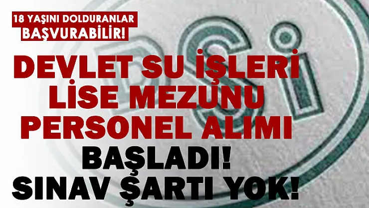 Devlet Su İşleri (DSİ) sınavsız lise mezunu personeller alıyor!