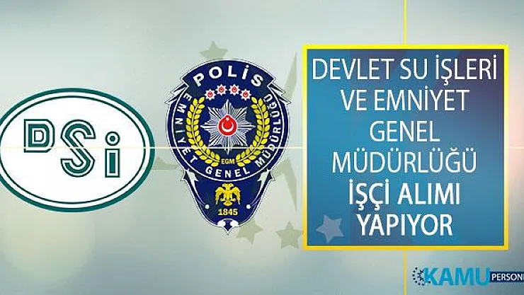 Devlet Su İşleri (DSİ) ve Emniyet Genel Müdürlüğü (EGM) İŞKUR Üzerinden En Az İlkokul Mezunu İşçi Alımı Yapıyor!