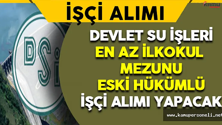 Devlet Su İşleri Eski Hükümlü İşçi Alımı Yapıyor