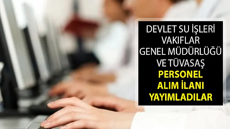 Devlet Su İşleri, Vakıflar Genel Müdürlüğü ve TÜVASAŞ Personel Alım İlanları Yayımladılar