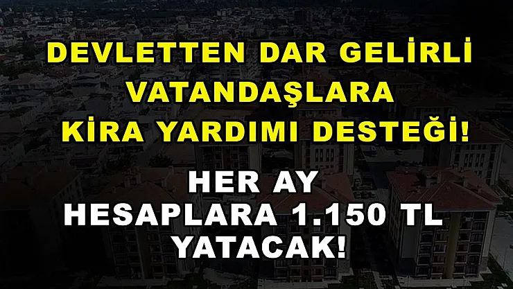 Devletten dar gelirli vatandaşlara kira yardımı desteği! Her ay hesaplara 1.150 TL yatacak!