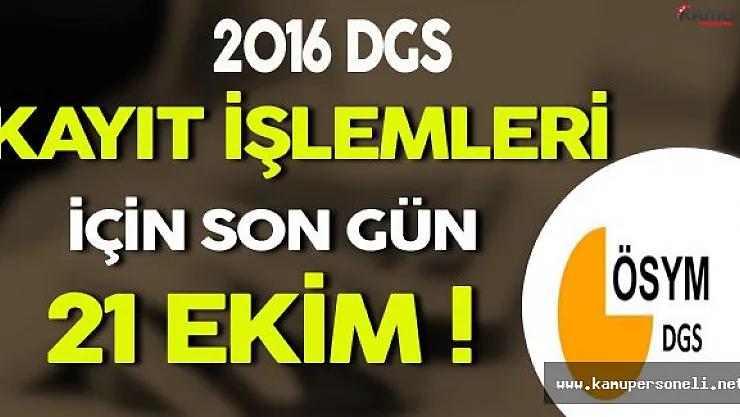 DGS Yerleştirme Sonuçlarına Göre Kayıt İşlemleri İçin Son Gün 21 Ekim !