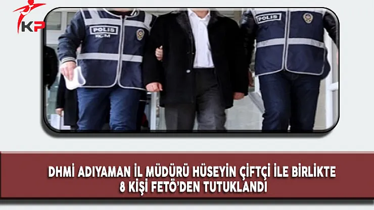 DHMİ Adıyaman İl Müdürü'nün de Aralarında Bulunduğu 8 kişi FETÖ'den Tutuklandı