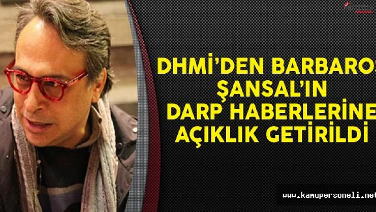DHMİ Barbaros Şansal'ın Darp Konusuna Açıklık Getirdi