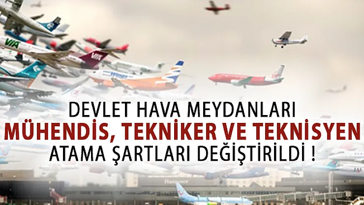 DHMİ Bünyesine Mühendis, Tekniker ve Teknisyen Kadrolarına Yapılacak Atama Şartları Değişti!