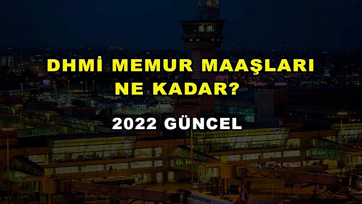 DHMİ Memur Maaşları Ne Kadar? 2022 Güncel