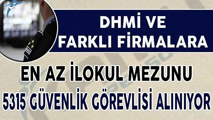 DHMİ ve Farklı Firmalara En Az İlkokul Mezunu 5 Bin 315 Güvenlik Görevlisi Alımı Yapılacak
